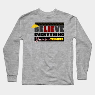 BeLIEve Everything - You've been TRUMPED Long Sleeve T-Shirt